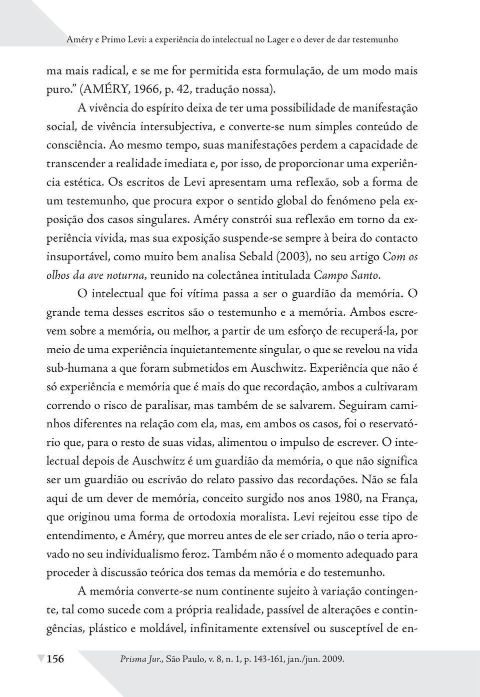 Ao mesmo tempo, suas manifestações perdem a capacidade de transcender a realidade imediata e, por isso, de proporcionar uma experiência estética.