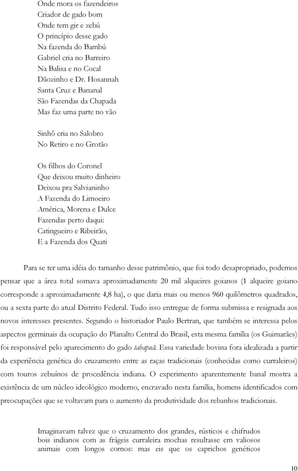 Fazenda do Limoeiro América, Morena e Dulce Fazendas perto daqui: Catingueiro e Ribeirão, E a Fazenda dos Quati Para se ter uma idéia do tamanho desse patrimônio, que foi todo desapropriado, podemos