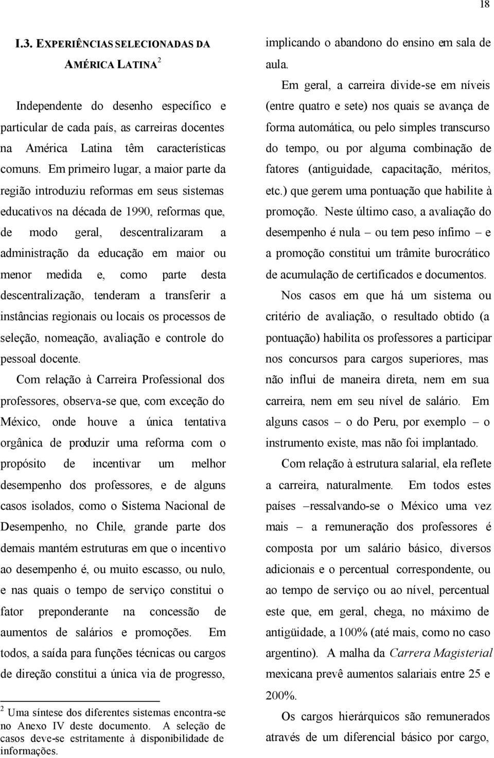 menor medida e, como parte desta descentralização, tenderam a transferir a instâncias regionais ou locais os processos de seleção, nomeação, avaliação e controle do pessoal docente.