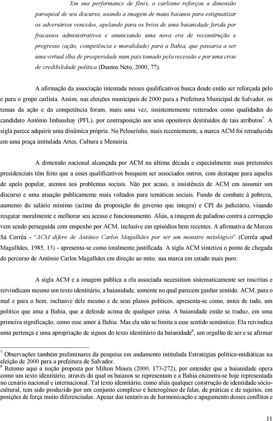 prosperidade num país tomado pela recessão e por uma crise de credibilidade política (Dantos Neto, 2000, 77).