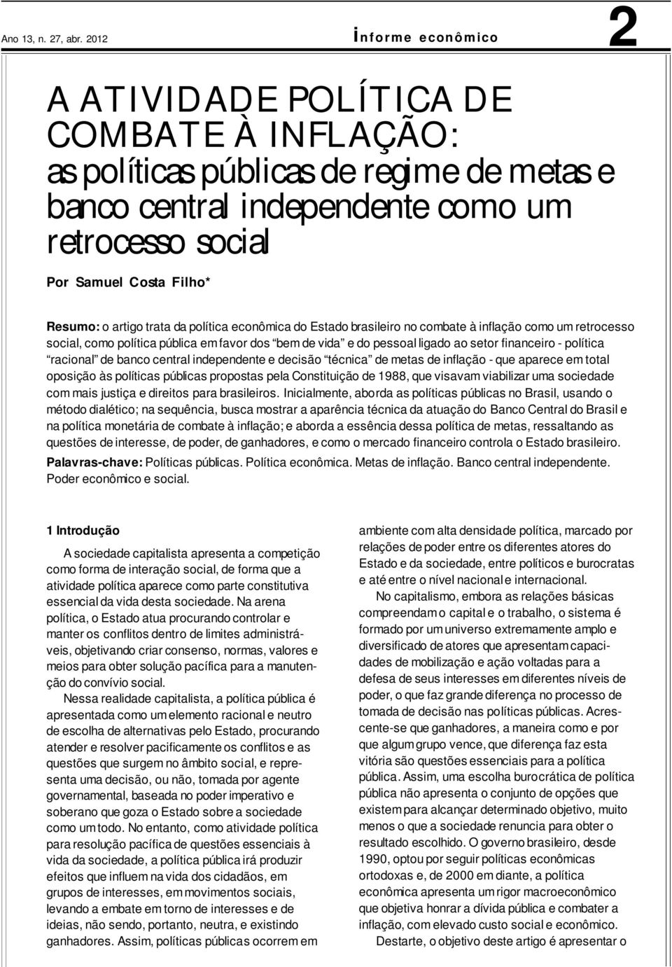 política econômica do Estado brasileiro no combate à inflação como um retrocesso social, como política pública em favor dos bem de vida e do pessoal ligado ao setor financeiro - política racional de