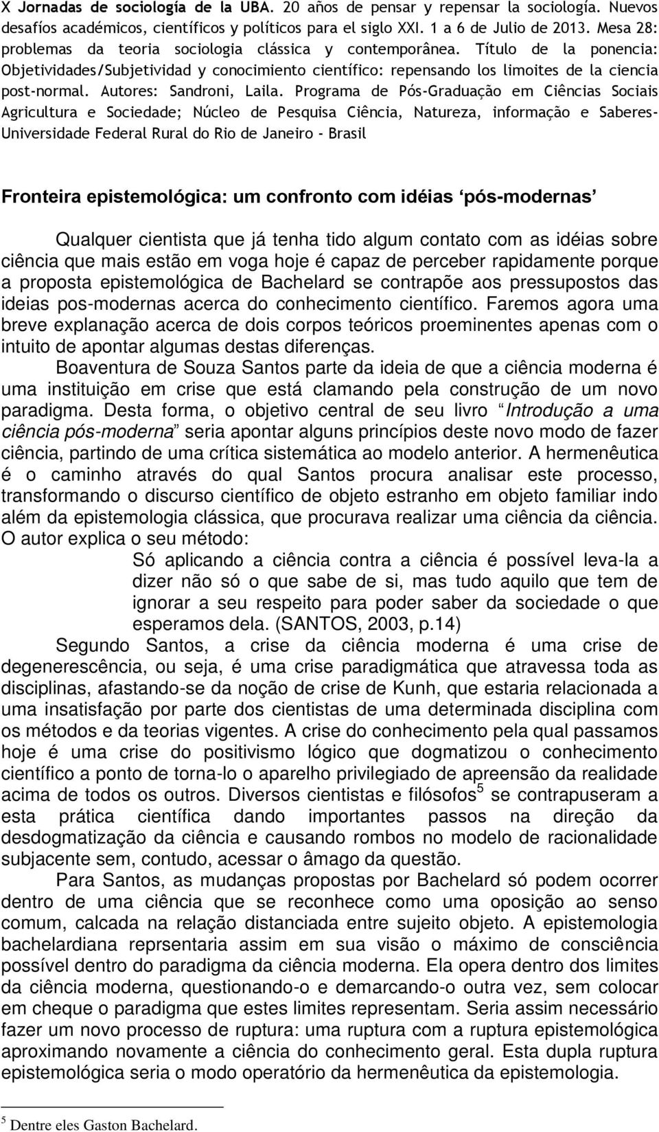 Faremos agora uma breve explanação acerca de dois corpos teóricos proeminentes apenas com o intuito de apontar algumas destas diferenças.