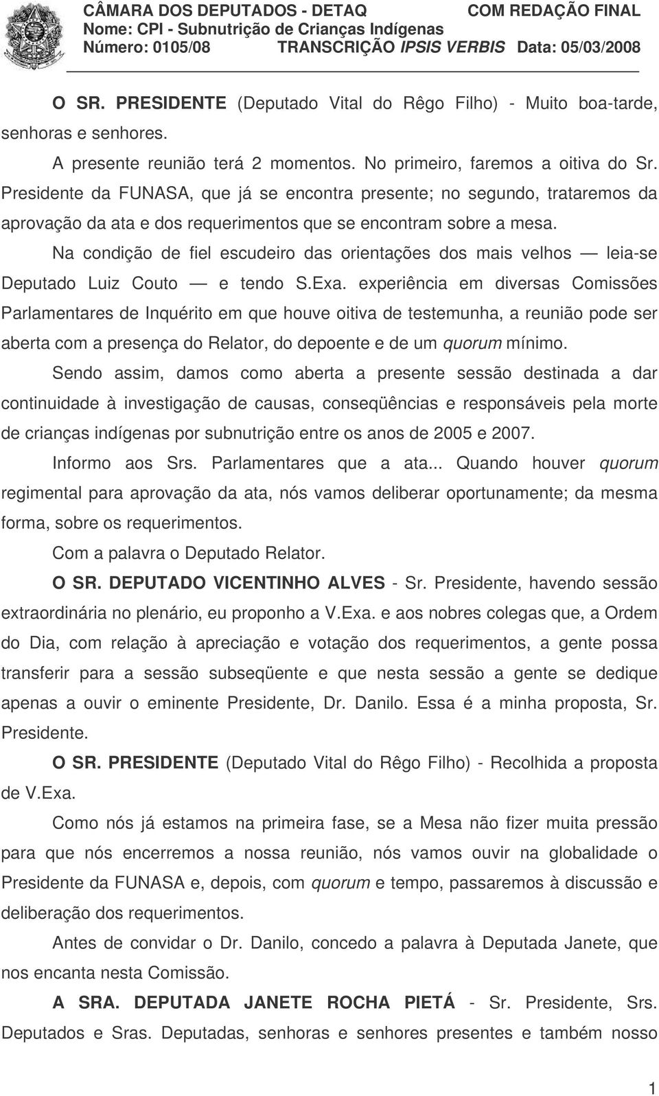 Na condição de fiel escudeiro das orientações dos mais velhos leia-se Deputado Luiz Couto e tendo S.Exa.