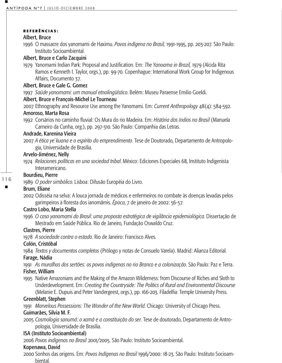 Copenhague: International Work Group for Indigenous Affairs, Documento 37. Albert, Bruce e Gale G. Gomez 1997 Saúde yanomami: um manual etnolingüístico. Belém: Museu Paraense Emilio Goeldi.