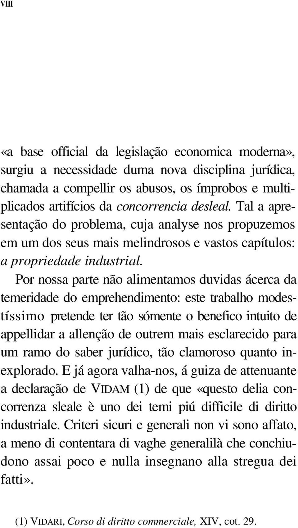 Por nossa parte não alimentamos duvidas ácerca da temeridade do emprehendimento: este trabalho modestíssimo pretende ter tão sómente o benefico intuito de appellidar a allenção de outrem mais