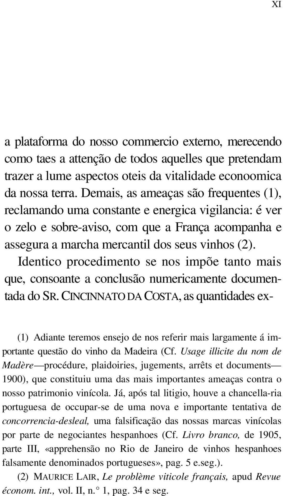 Identico procedimento se nos impõe tanto mais que, consoante a conclusão numericamente documentada do SR.