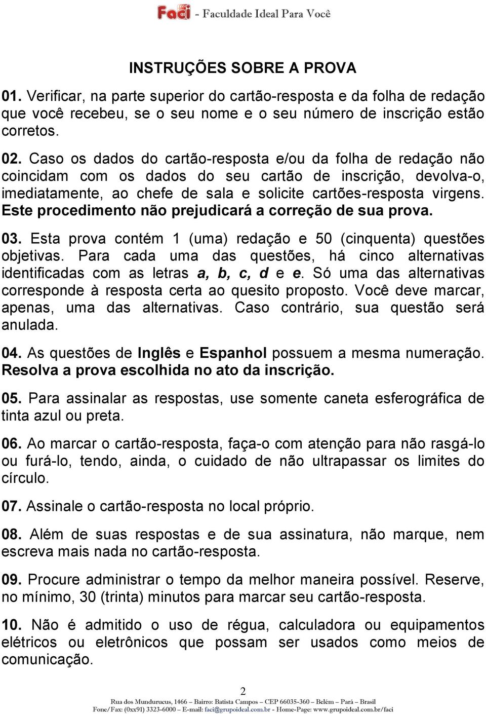 Este procedimento não prejudicará a correção de sua prova. 03. Esta prova contém 1 (uma) redação e 50 (cinquenta) questões objetivas.