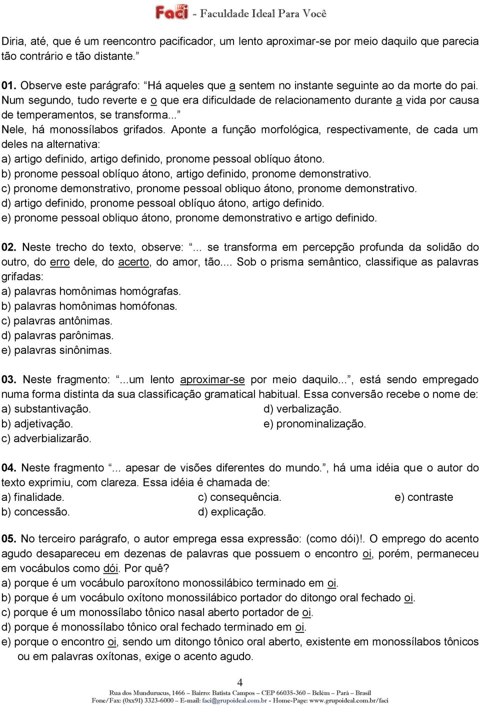 Num segundo, tudo reverte e o que era dificuldade de relacionamento durante a vida por causa de temperamentos, se transforma... Nele, há monossílabos grifados.