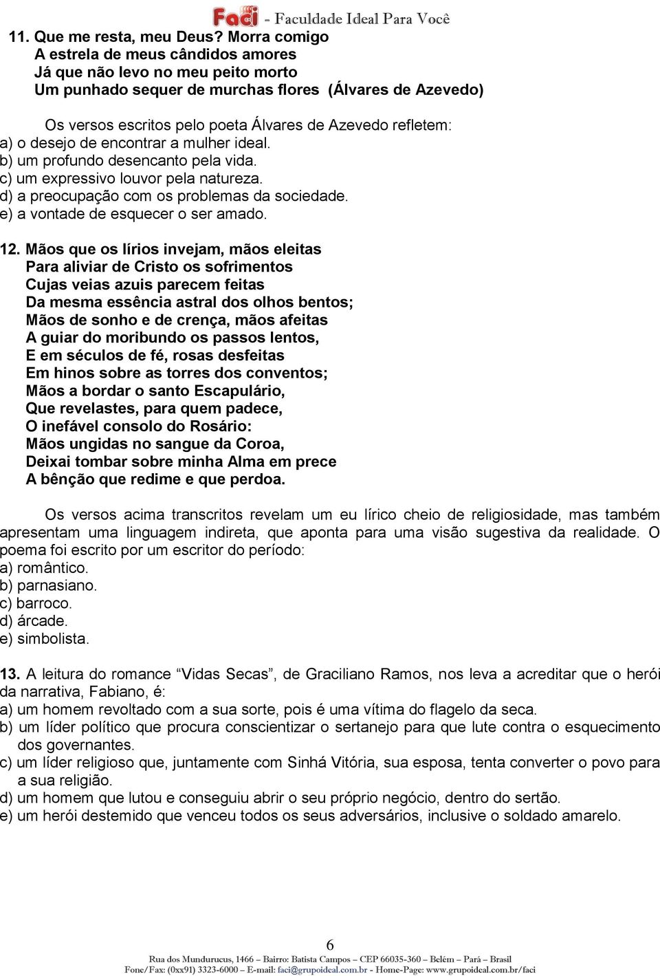 a) o desejo de encontrar a mulher ideal. b) um profundo desencanto pela vida. c) um expressivo louvor pela natureza. d) a preocupação com os problemas da sociedade.