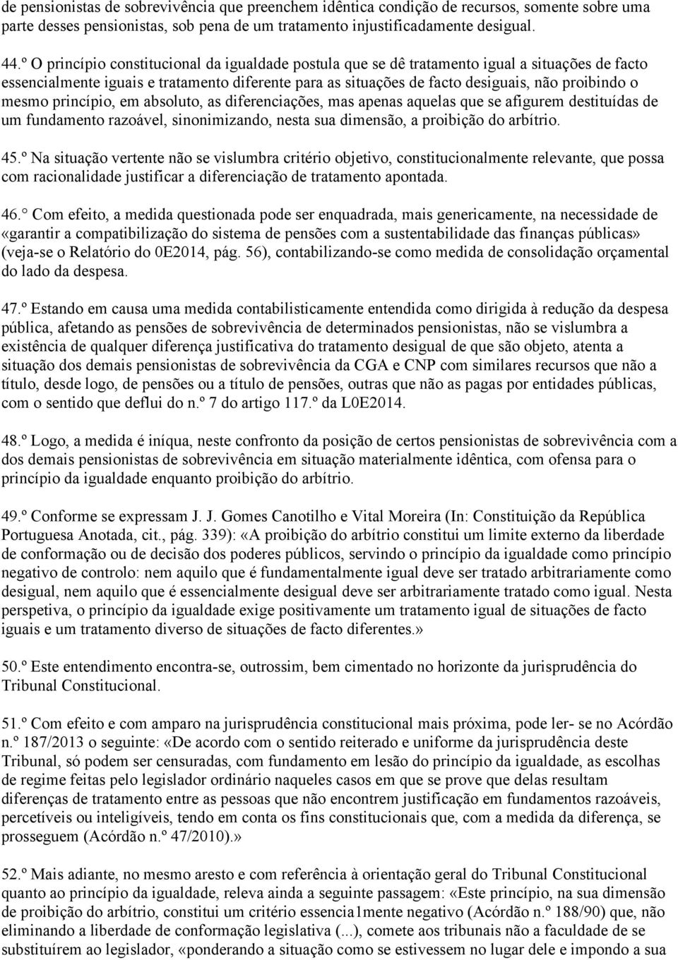 mesmo princípio, em absoluto, as diferenciações, mas apenas aquelas que se afigurem destituídas de um fundamento razoável, sinonimizando, nesta sua dimensão, a proibição do arbítrio. 45.