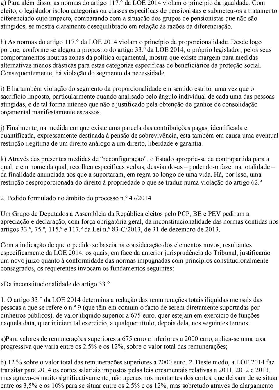 são atingidos, se mostra claramente desequilibrado em relação às razões da diferenciação. h) As normas do artigo 117. da LOE 2014 violam o princípio da proporcionalidade.