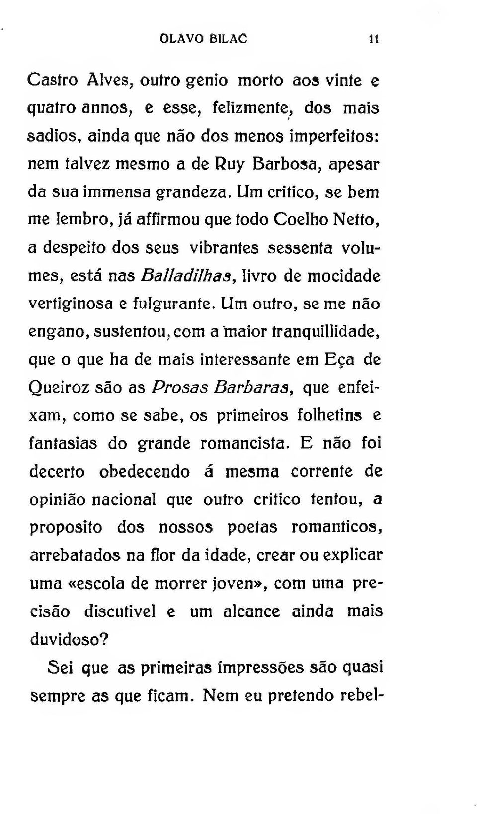 Um outro, se me não engano, sustentou, com a "maior tranquillidade, que o que ha de mais interessante em Eça de Queiroz são as Prosas Barbaras, que enfeixam, como se sabe, os primeiros folhetins e