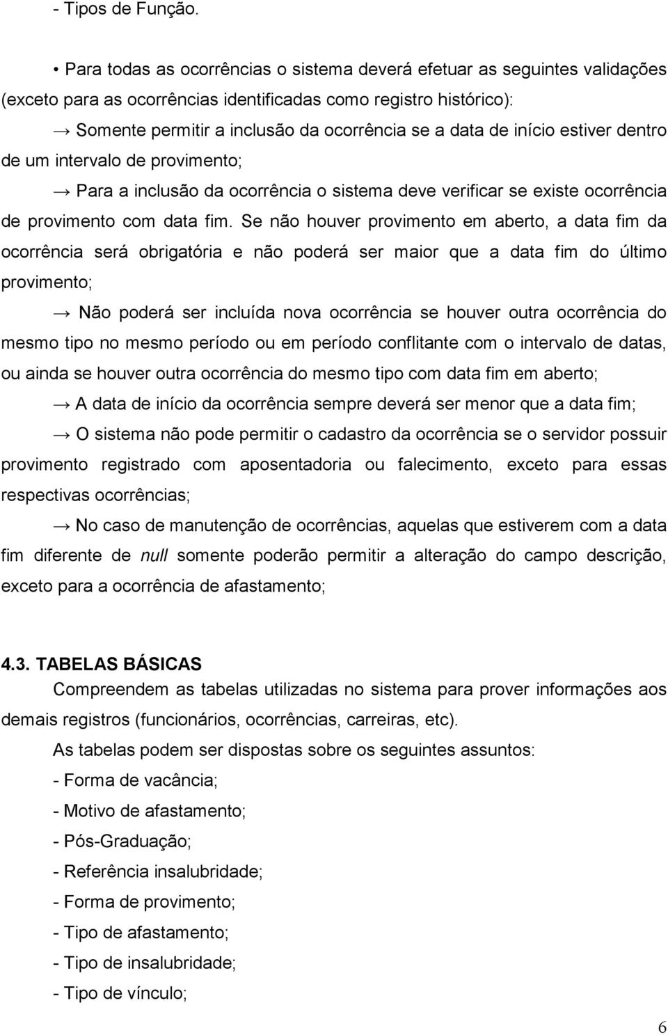 início estiver dentro de um intervalo de provimento; Para a inclusão da ocorrência o sistema deve verificar se existe ocorrência de provimento com data fim.