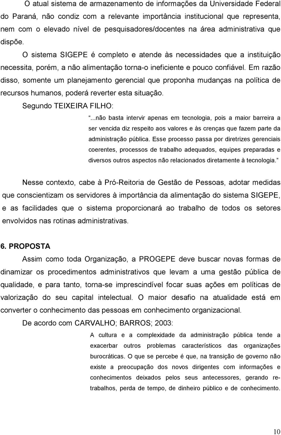 O sistema SIGEPE é completo e atende às necessidades que a instituição necessita, porém, a não alimentação torna-o ineficiente e pouco confiável.