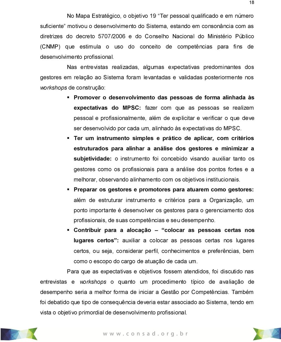 Nas entrevistas realizadas, algumas expectativas predominantes dos gestores em relação ao Sistema foram levantadas e validadas posteriormente nos workshops de construção: Promover o desenvolvimento