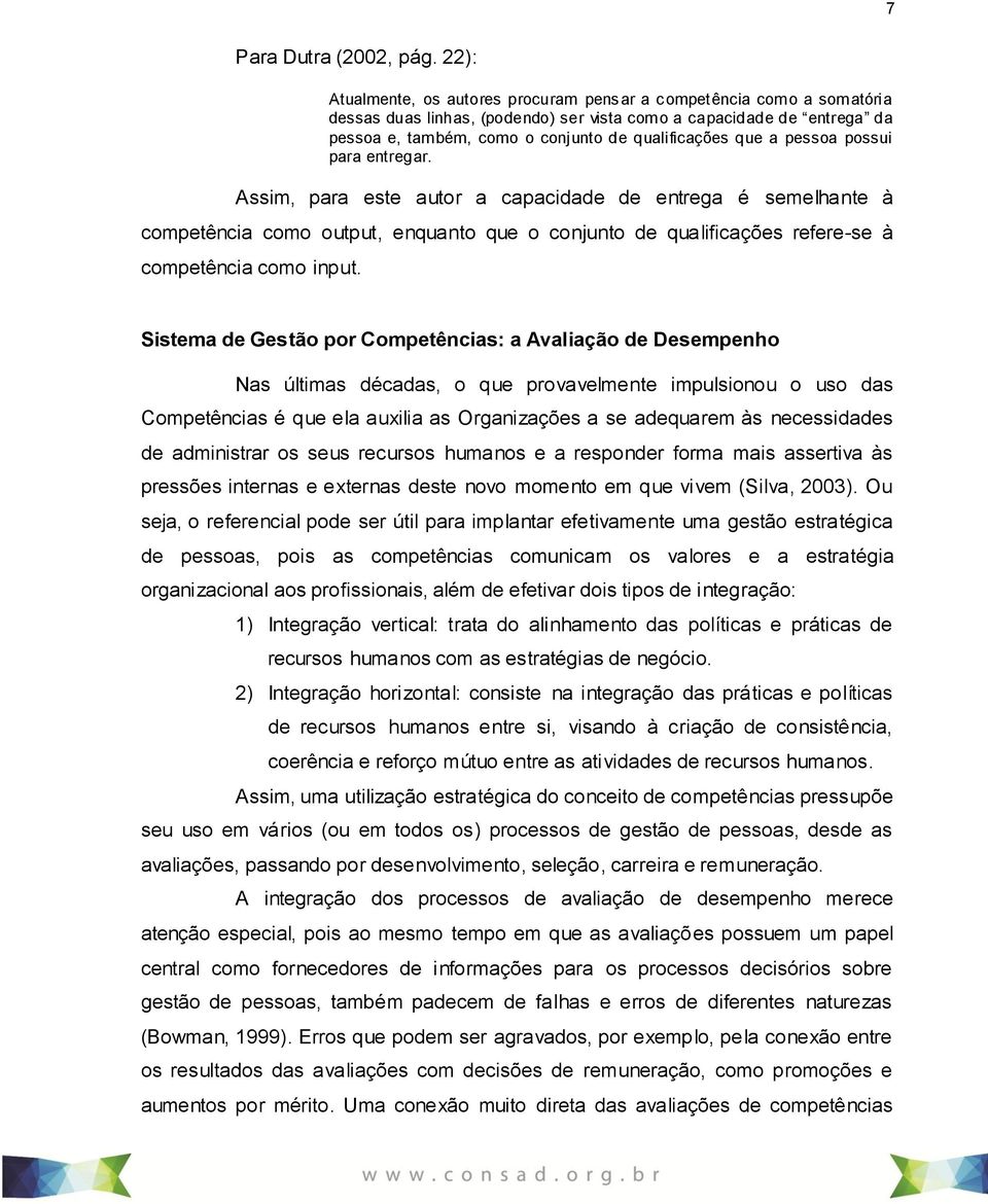 que a pessoa possui para entregar. Assim, para este autor a capacidade de entrega é semelhante à competência como output, enquanto que o conjunto de qualificações refere-se à competência como input.