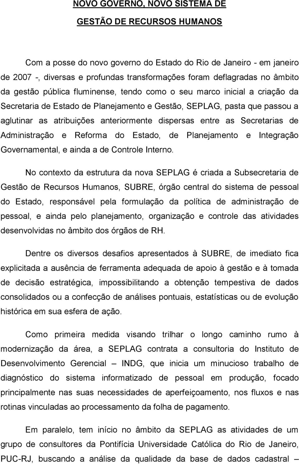 dispersas entre as Secretarias de Administração e Reforma do Estado, de Planejamento e Integração Governamental, e ainda a de Controle Interno.