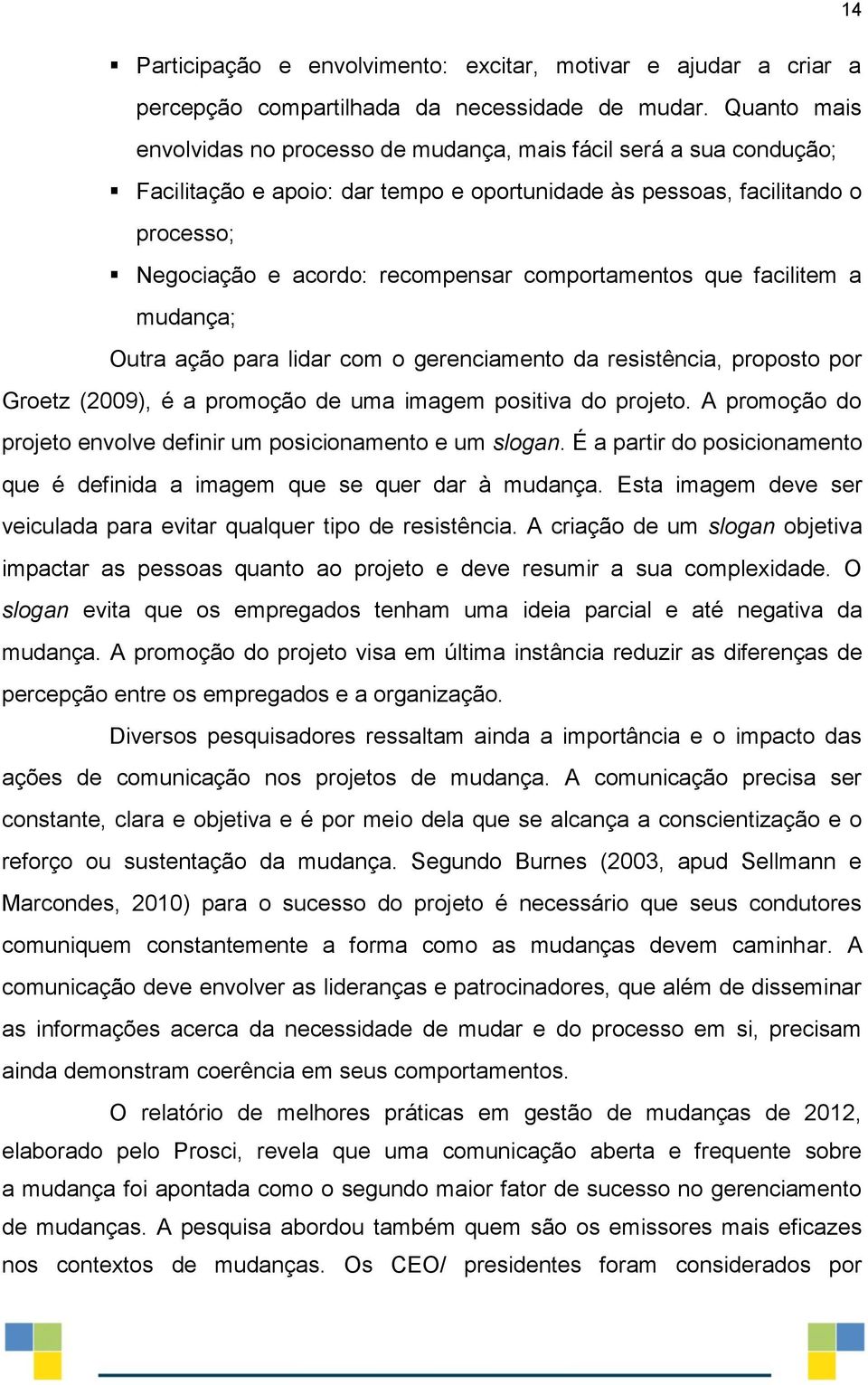 comportamentos que facilitem a mudança; Outra ação para lidar com o gerenciamento da resistência, proposto por Groetz (2009), é a promoção de uma imagem positiva do projeto.