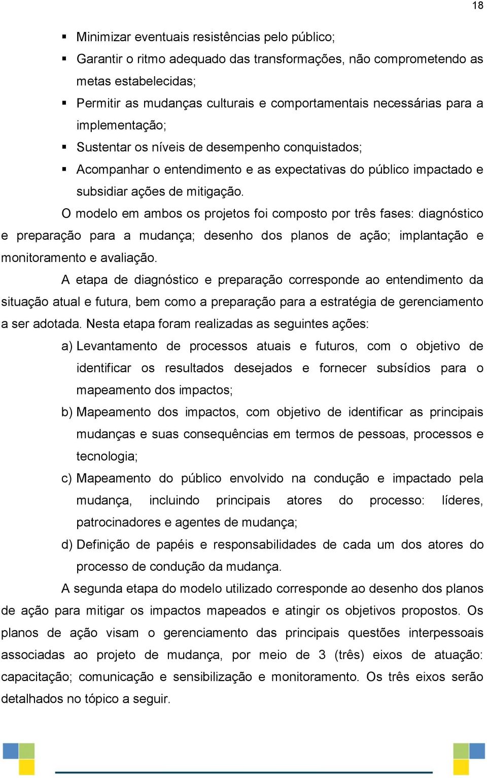 O modelo em ambos os projetos foi composto por três fases: diagnóstico e preparação para a mudança; desenho dos planos de ação; implantação e monitoramento e avaliação.