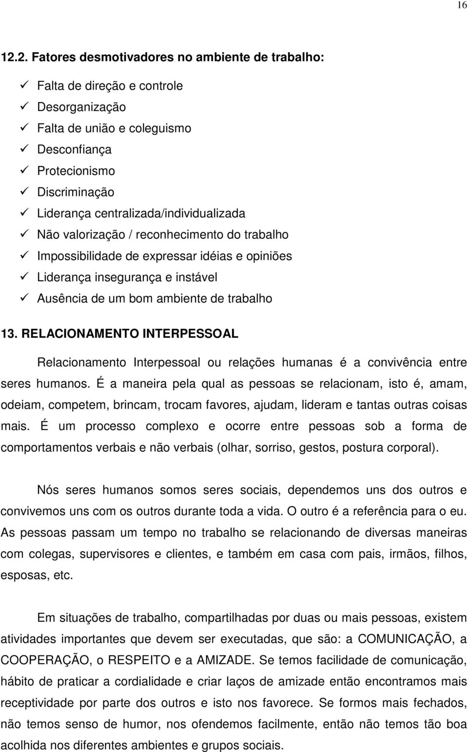 centralizada/individualizada Não valorização / reconhecimento do trabalho Impossibilidade de expressar idéias e opiniões Liderança insegurança e instável Ausência de um bom ambiente de trabalho 13.