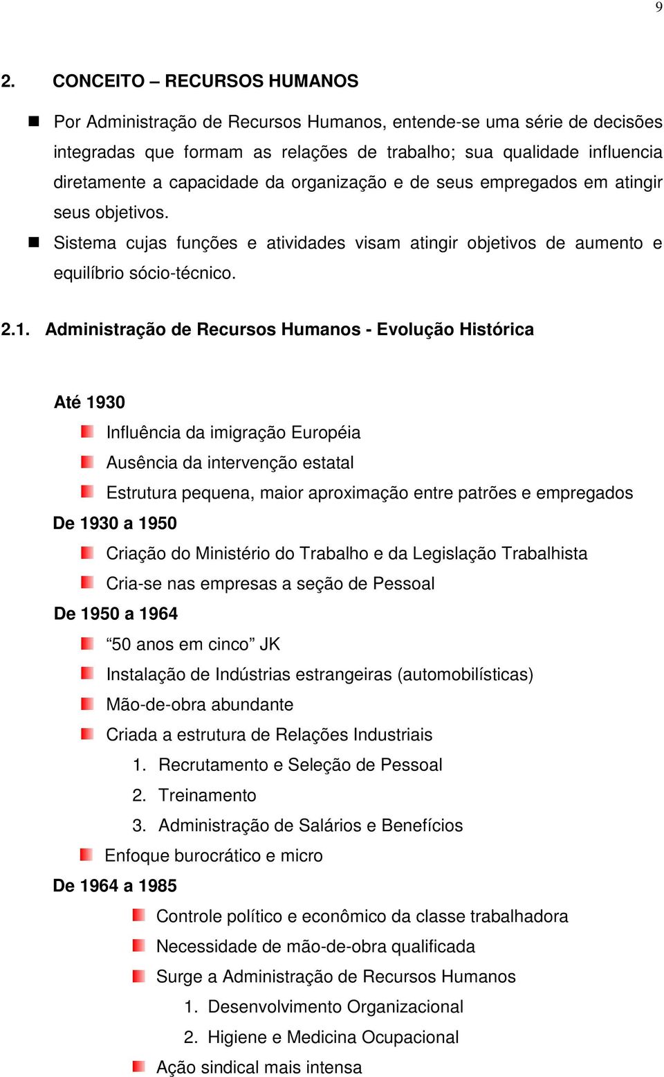 Administração de Recursos Humanos - Evolução Histórica Até 1930 Influência da imigração Européia Ausência da intervenção estatal Estrutura pequena, maior aproximação entre patrões e empregados De