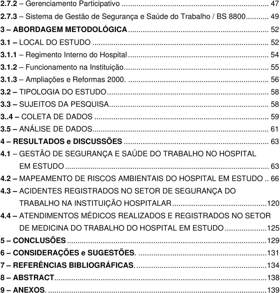 .. 61 4 RESULTADOS e DISCUSSÕES... 63 4.1 GESTÃO DE SEGURANÇA E SAÚDE DO TRABALHO NO HOSPITAL EM ESTUDO... 63 4.2 MAPEAMENTO DE RISCOS AMBIENTAIS DO HOSPITAL EM ESTUDO.. 66 4.