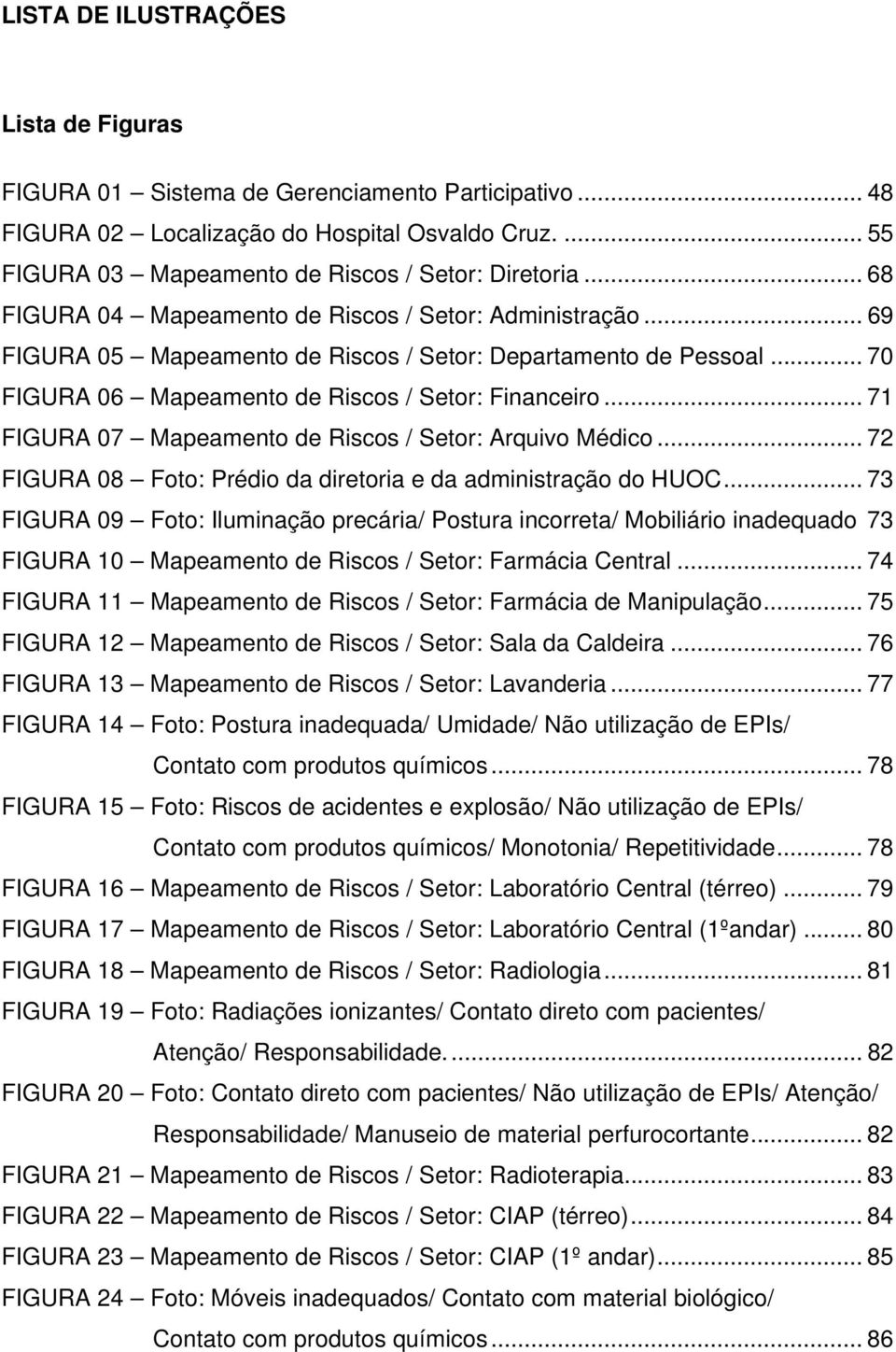 .. 71 FIGURA 07 Mapeamento de Riscos / Setor: Arquivo Médico... 72 FIGURA 08 Foto: Prédio da diretoria e da administração do HUOC.