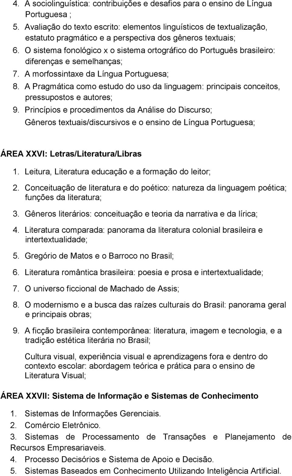 O sistema fonológico x o sistema ortográfico do Português brasileiro: diferenças e semelhanças; 7. A morfossintaxe da Língua Portuguesa; 8.