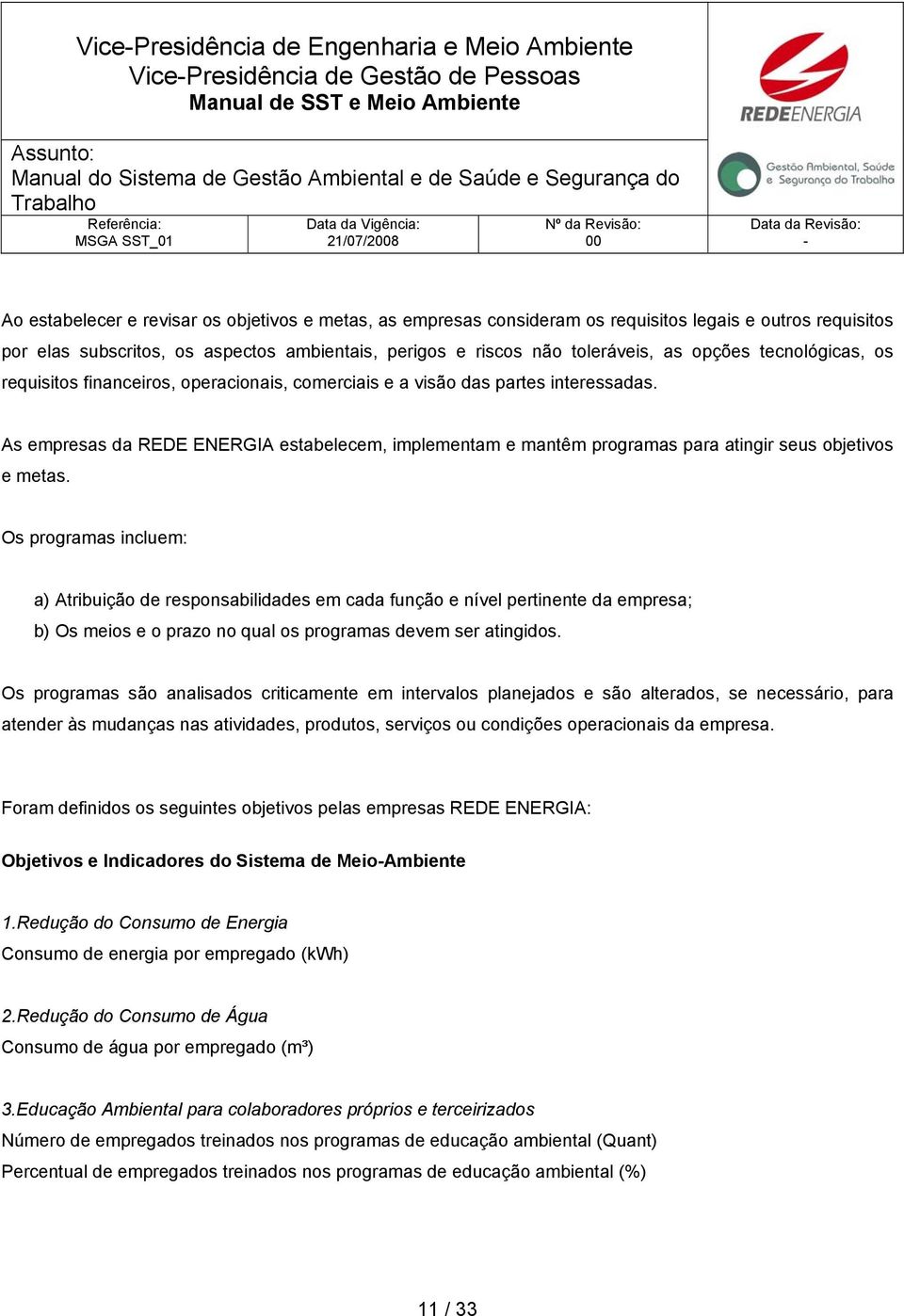 As empresas da REDE ENERGIA estabelecem, implementam e mantêm programas para atingir seus objetivos e metas.