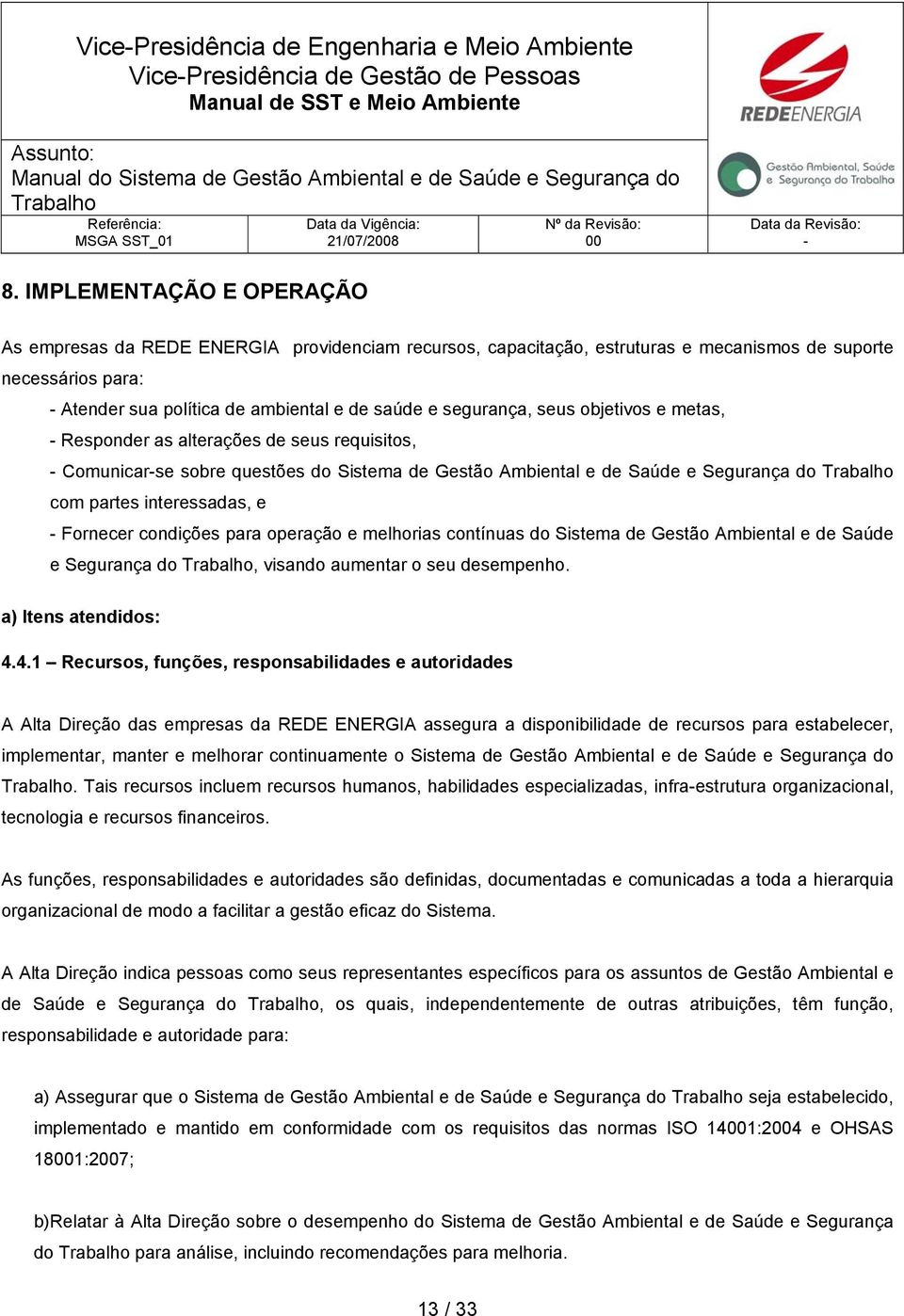 seus objetivos e metas, Responder as alterações de seus requisitos, Comunicarse sobre questões do Sistema de Gestão Ambiental e de Saúde e Segurança do com partes interessadas, e Fornecer condições