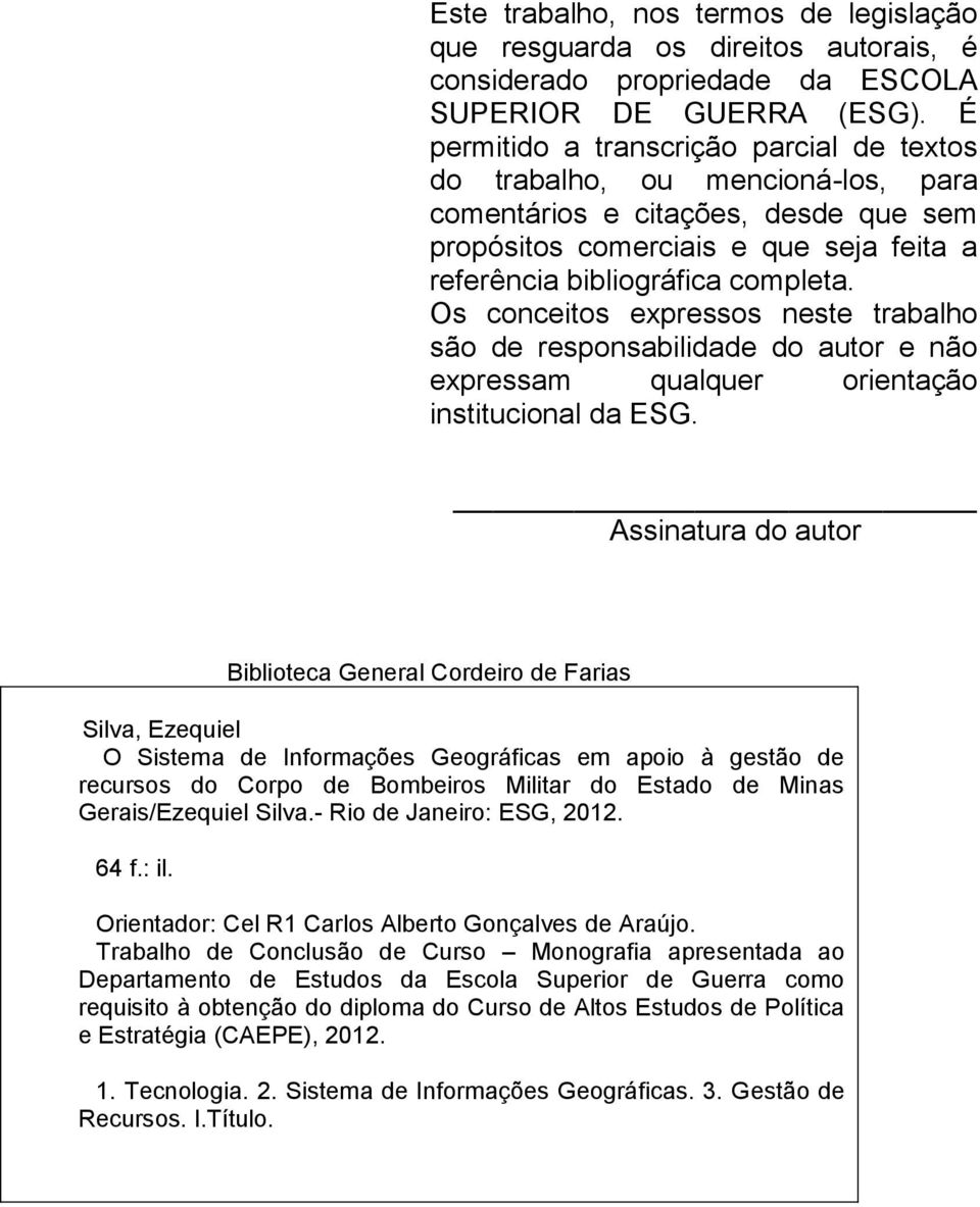 Os conceitos expressos neste trabalho são de responsabilidade do autor e não expressam qualquer orientação institucional da ESG.