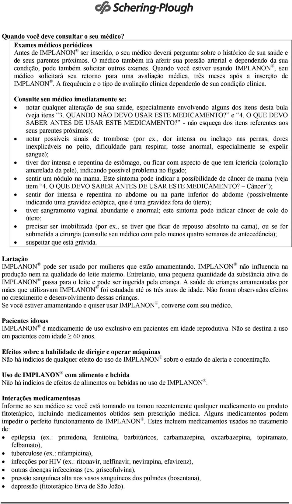 Quando você estiver usando IMPLANON, seu médico solicitará seu retorno para uma avaliação médica, três meses após a inserção de IMPLANON.