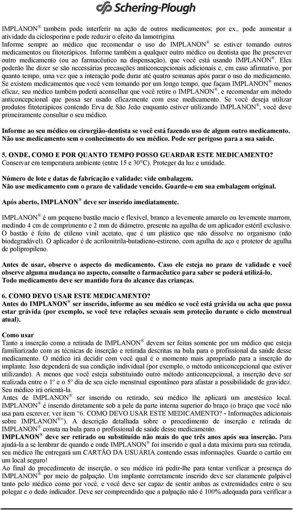 Informe também a qualquer outro médico ou dentista que lhe prescrever outro medicamento (ou ao farmacêutico na dispensação), que você está usando IMPLANON.