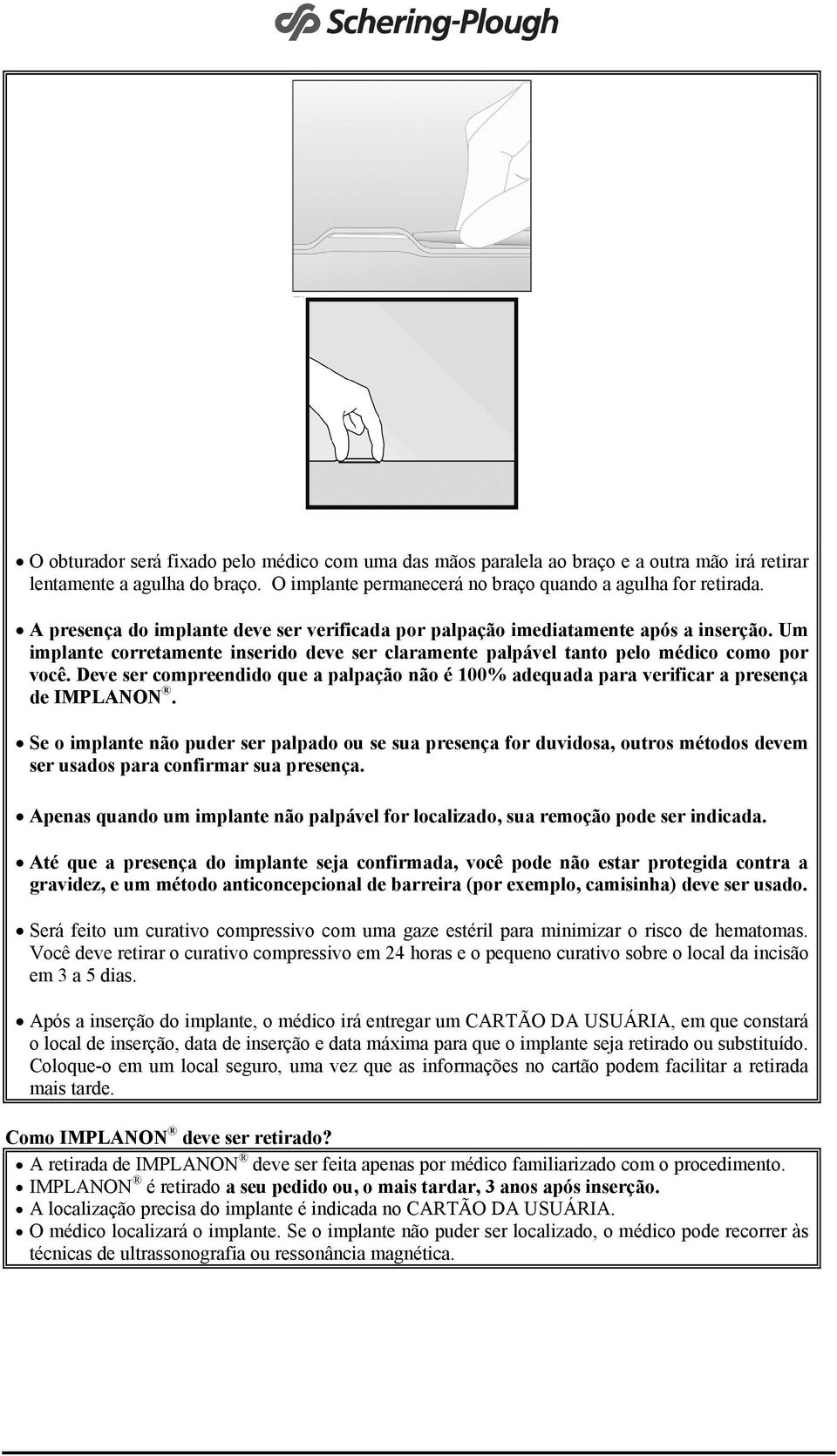 Deve ser compreendido que a palpação não é 100% adequada para verificar a presença de IMPLANON.