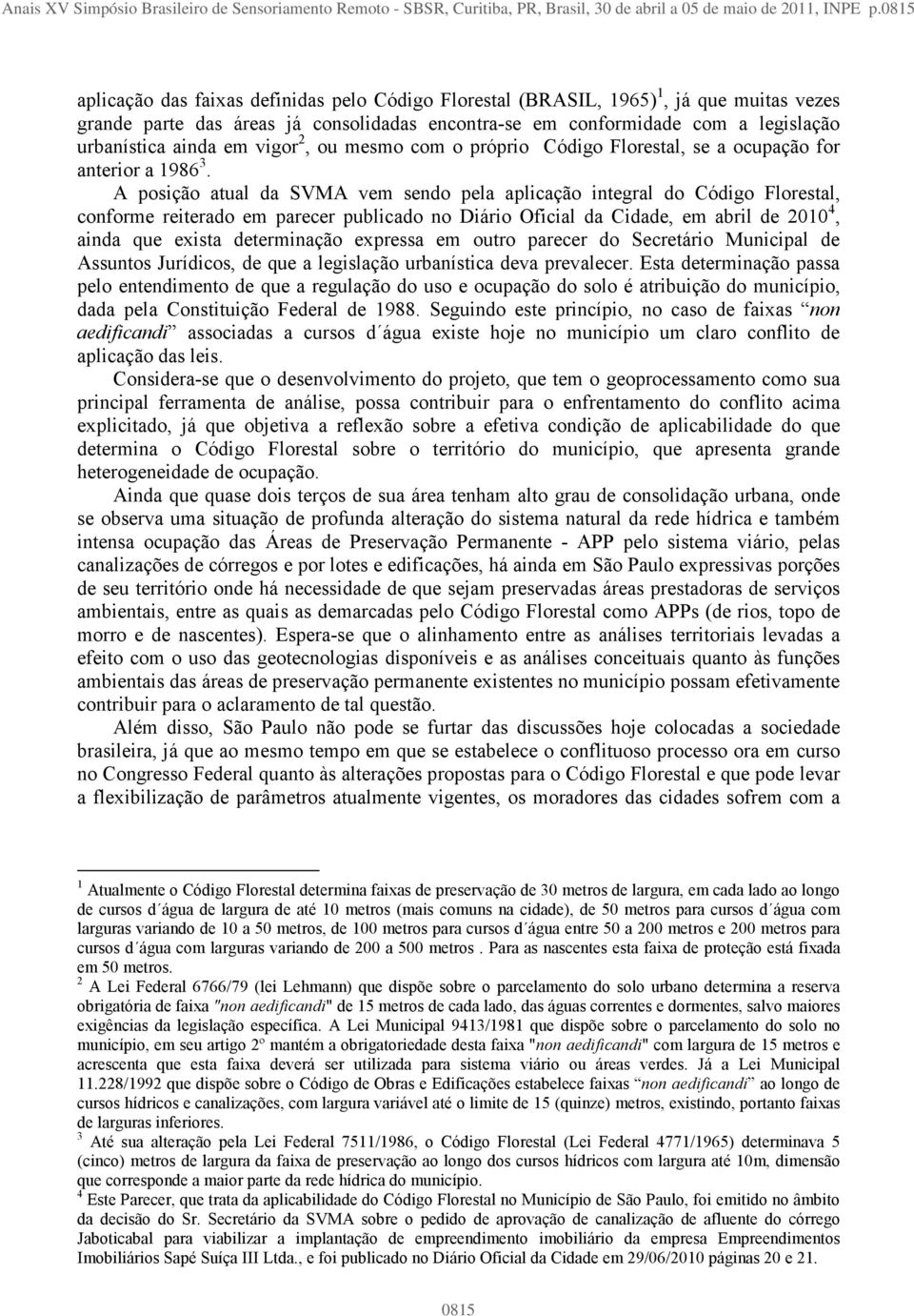 em vigor 2, ou mesmo com o próprio Código Florestal, se a ocupação for anterior a 1986 3.