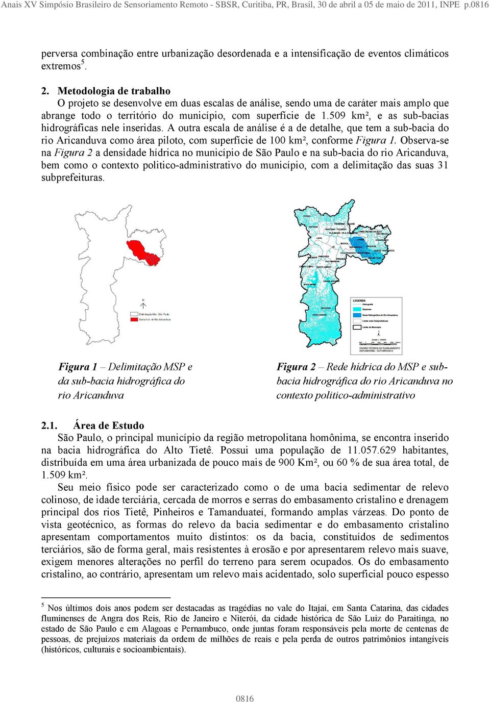 Metodologia de trabalho O projeto se desenvolve em duas escalas de análise, sendo uma de caráter mais amplo que abrange todo o território do município, com superfície de 1.