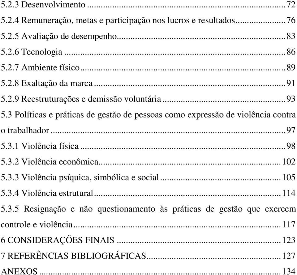 3 Políticas e práticas de gestão de pessoas como expressão de violência contra o trabalhador...97 5.3.1 Violência física...98 5.3.2 Violência econômica...102 5.3.3 Violência psíquica, simbólica e social.