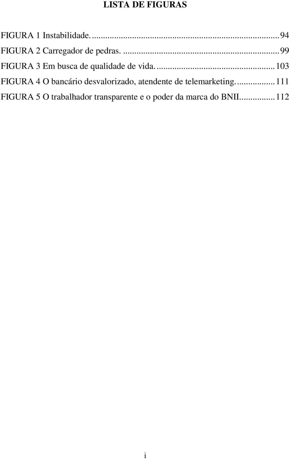 ...99 FIGURA 3 Em busca de qualidade de vida.