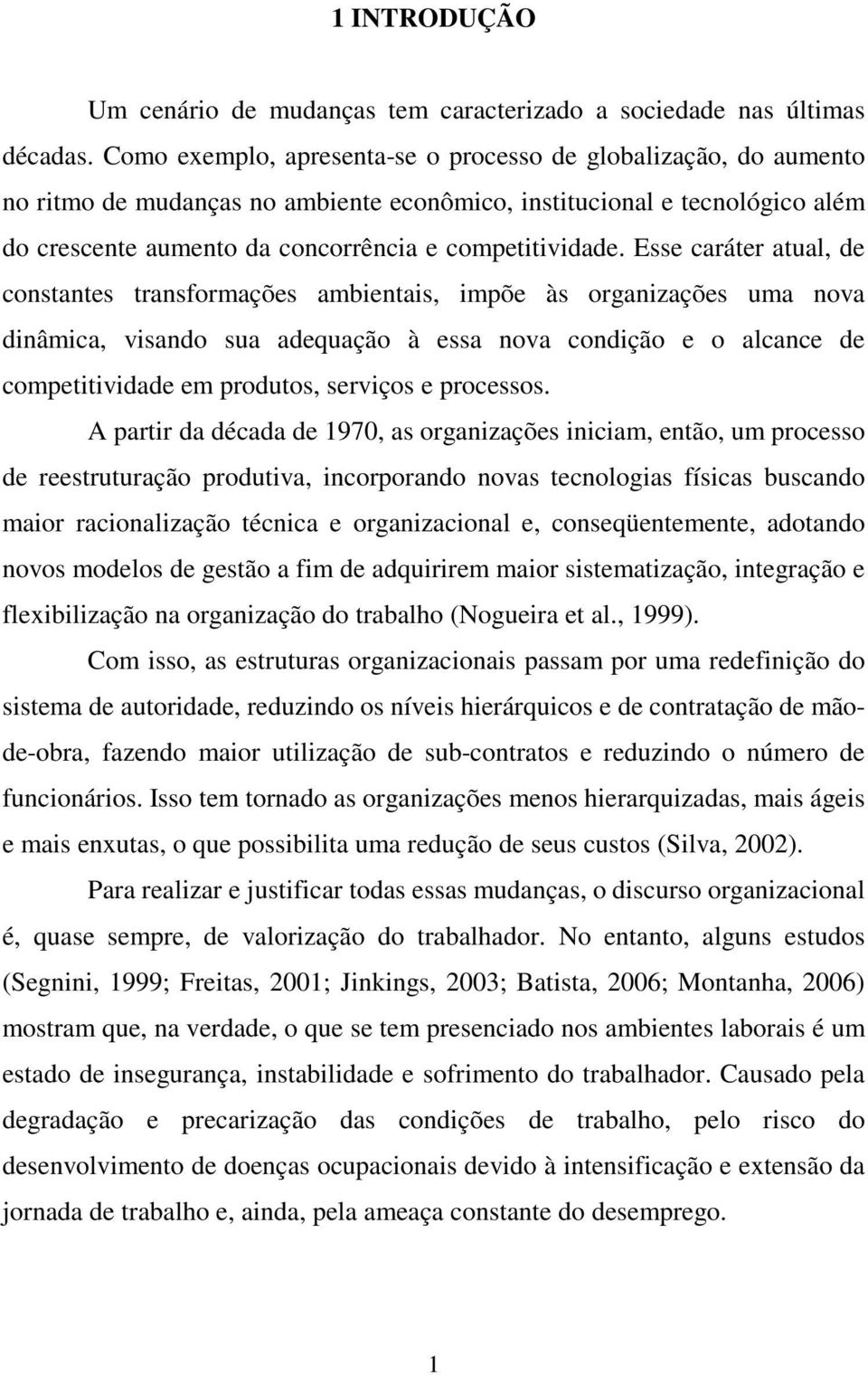 Esse caráter atual, de constantes transformações ambientais, impõe às organizações uma nova dinâmica, visando sua adequação à essa nova condição e o alcance de competitividade em produtos, serviços e