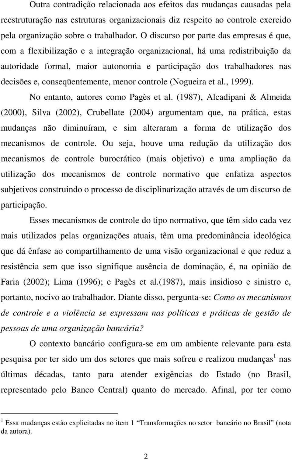 e, conseqüentemente, menor controle (Nogueira et al., 1999). No entanto, autores como Pagès et al.