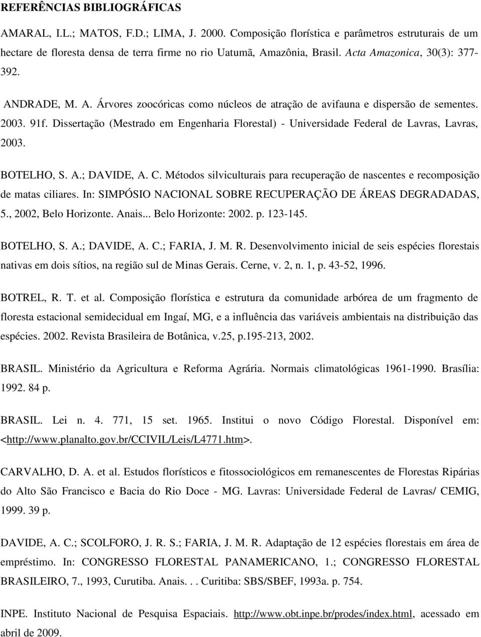 Dissertação (Mestrado em Engenharia Florestal) - Universidade Federal de Lavras, Lavras, 2003. BOTELHO, S. A.; DAVIDE, A. C.