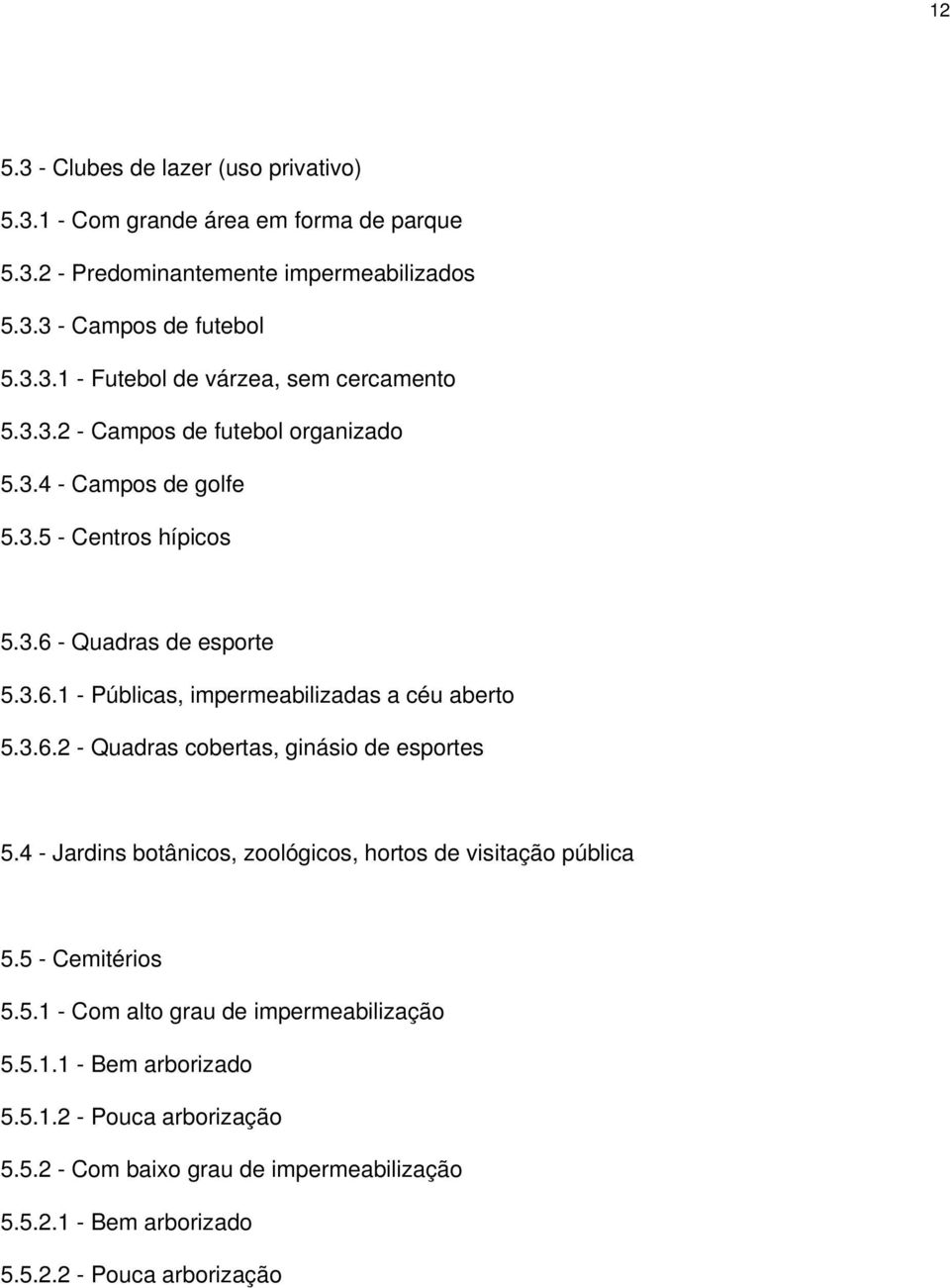 4 - Jardins botânicos, zoológicos, hortos de visitação pública 5.5 - Cemitérios 5.5.1 - Com alto grau de impermeabilização 5.5.1.1 - Bem arborizado 5.5.1.2 - Pouca arborização 5.