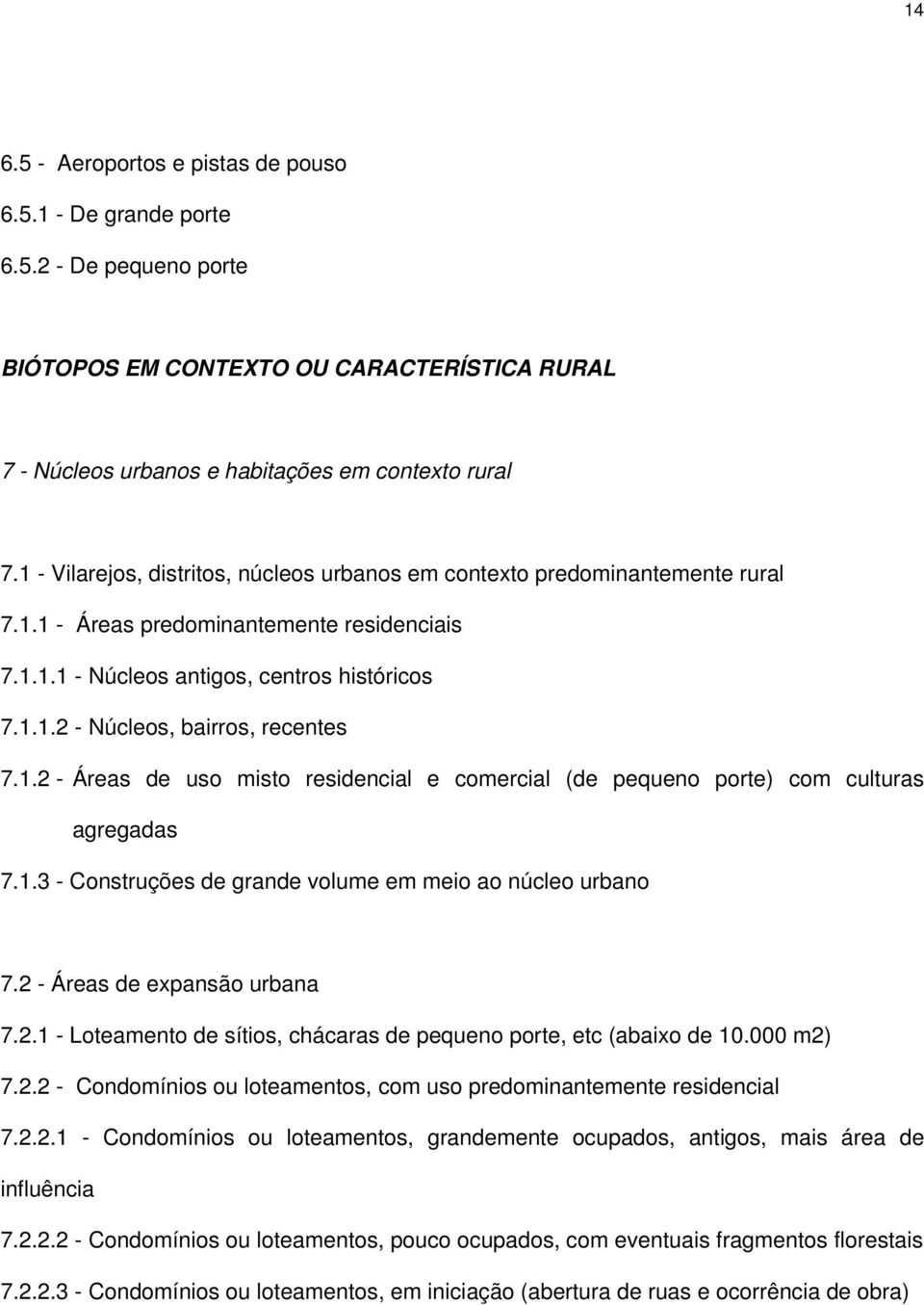 1.2 - Áreas de uso misto residencial e comercial (de pequeno porte) com culturas agregadas 7.1.3 - Construções de grande volume em meio ao núcleo urbano 7.2 - Áreas de expansão urbana 7.2.1 - Loteamento de sítios, chácaras de pequeno porte, etc (abaixo de 10.