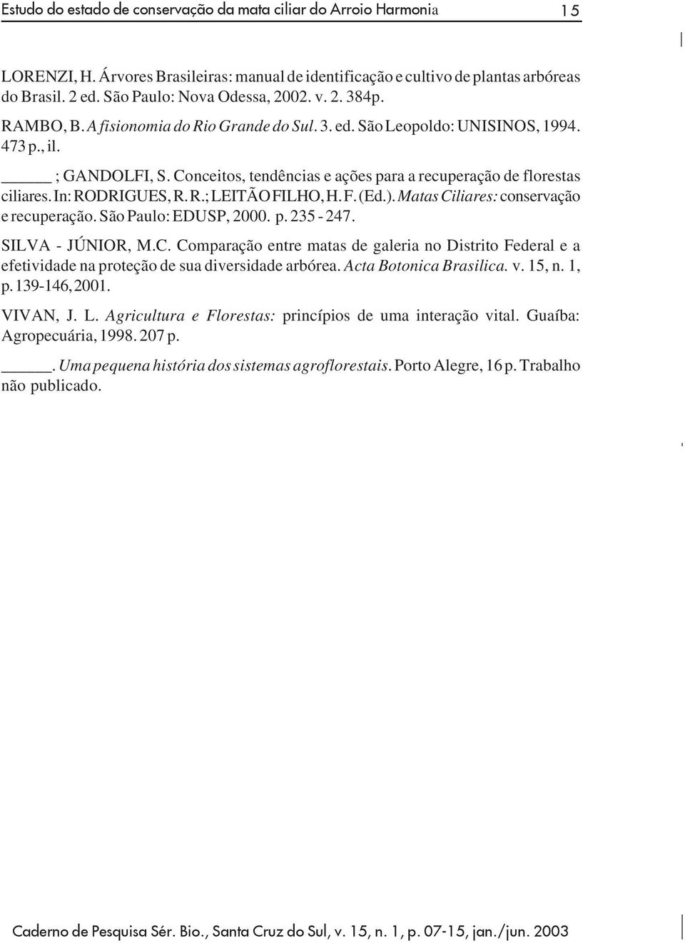 473 p., il. ; GANDOLFI, S. Conceitos, tendências e ações para a recuperação de florestas ciliares. In: RODRIGUES, R. R.; LEITÃO FILHO, H. F. (Ed.). Matas Ciliares: conservação e recuperação.