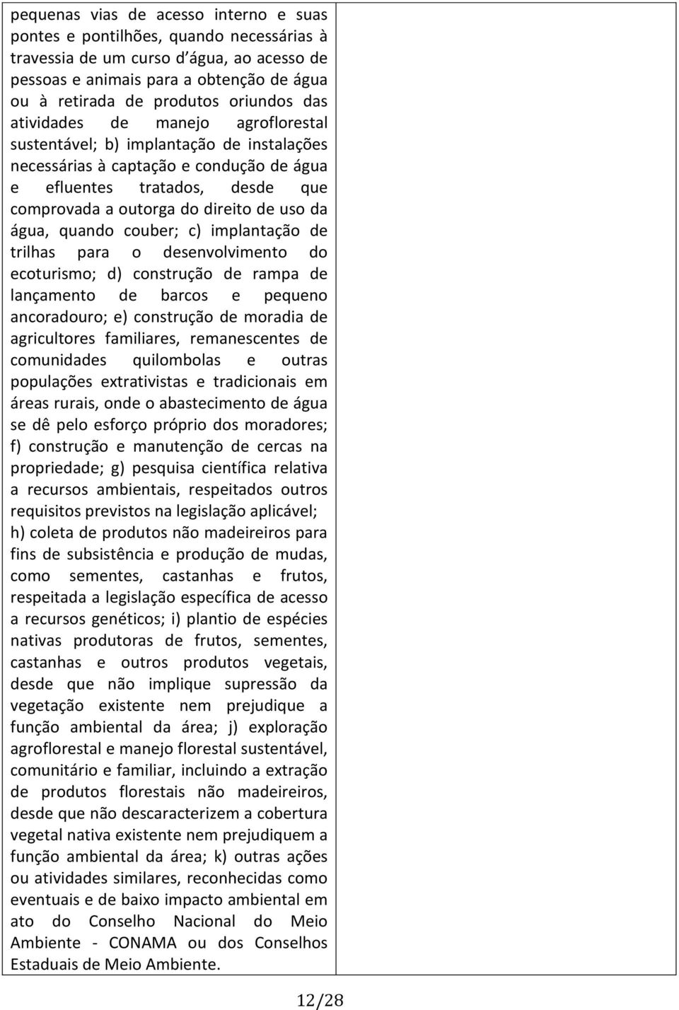 uso da água, quando couber; c) implantação de trilhas para o desenvolvimento do ecoturismo; d) construção de rampa de lançamento de barcos e pequeno ancoradouro; e) construção de moradia de