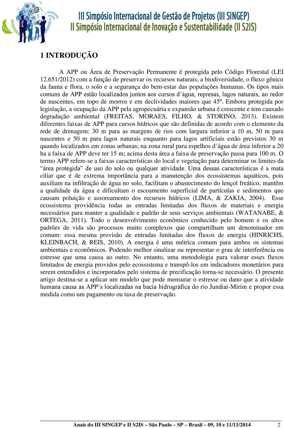 Os tipos mais comuns de APP estão localizados juntos aos cursos d água, represas, lagos naturais, ao redor de nascentes, em topo de morros e em declividades maiores que 45º.