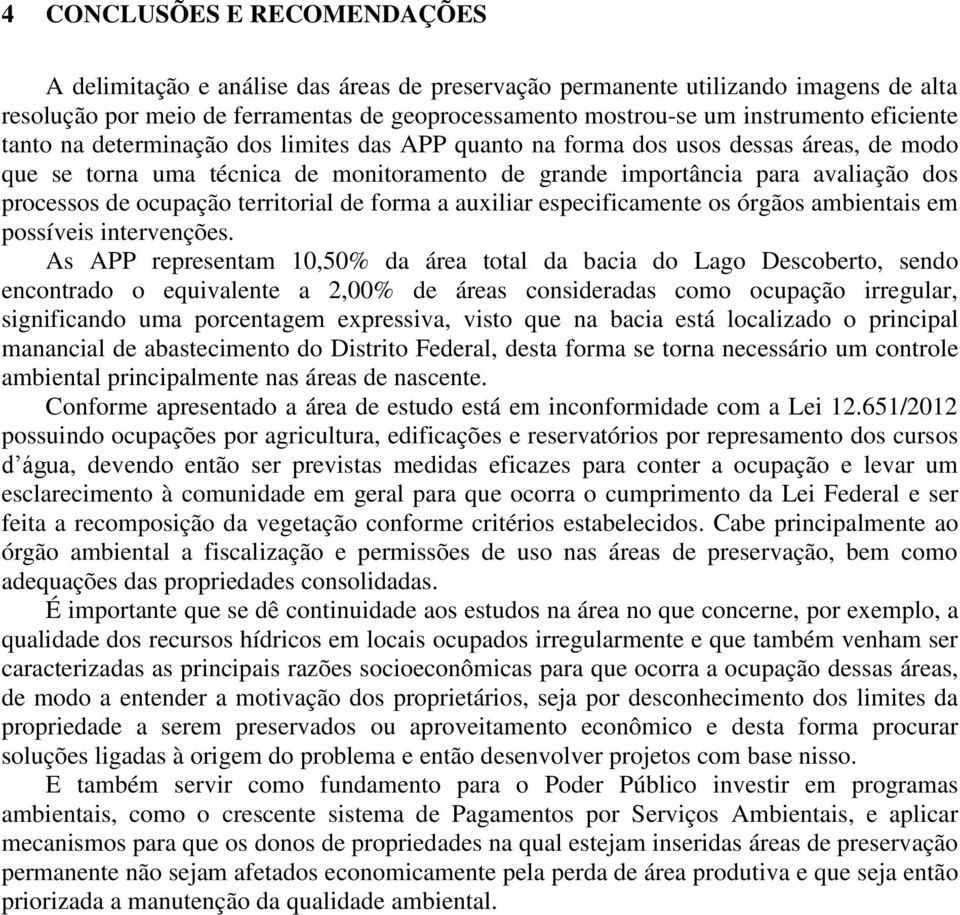 ocupação territorial de forma a auxiliar especificamente os órgãos ambientais em possíveis intervenções.