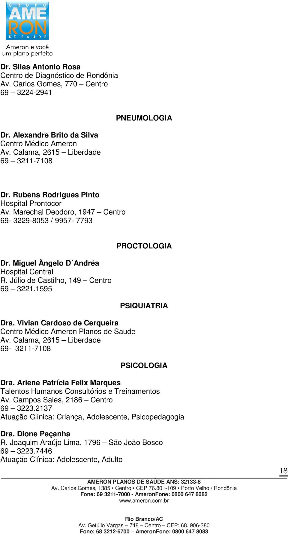 Vivian Cardoso de Cerqueira Planos de Saude Av. Calama, 2615 Liberdade 69-3211-7108 PROCTOLOGIA PSIQUIATRIA PSICOLOGIA Dra.