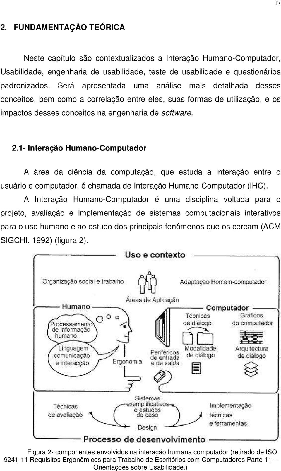 1- Interação Humano-Computador A área da ciência da computação, que estuda a interação entre o usuário e computador, é chamada de Interação Humano-Computador (IHC).