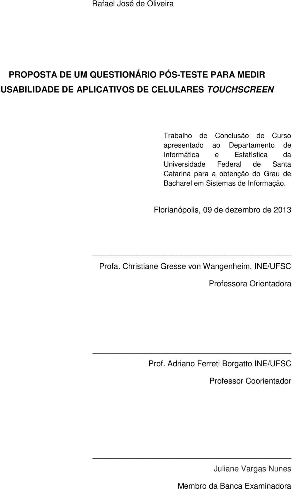 obtenção do Grau de Bacharel em Sistemas de Informação. Florianópolis, 09 de dezembro de 2013 Profa.
